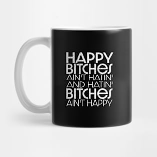 Happy Bitches Ain’t Hatin’ And Hatin’ Bitches Ain’t Happy Mug